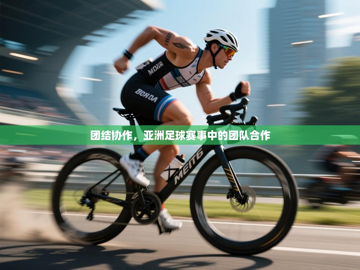 鲸蓝体育app下载-团结协作，亚洲足球赛事中的团队合作  第3张