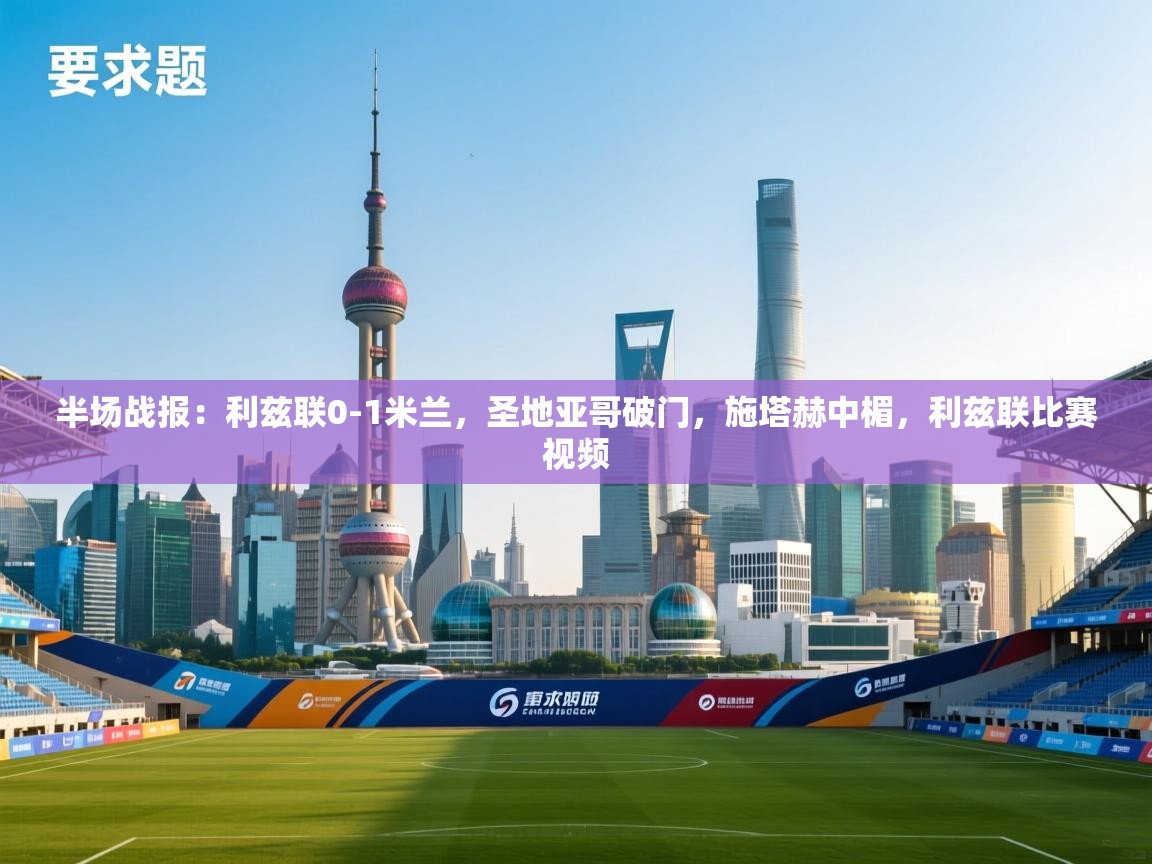 鲸鱼体育-半场战报：利兹联0-1米兰，圣地亚哥破门，施塔赫中楣，利兹联比赛视频  第2张