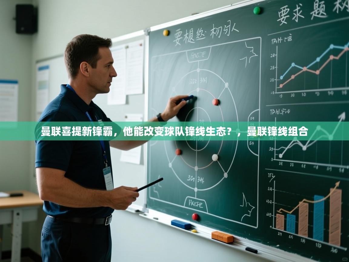 蓝鲸体育足球直播在线观看-曼联喜提新锋霸，他能改变球队锋线生态？，曼联锋线组合  第2张