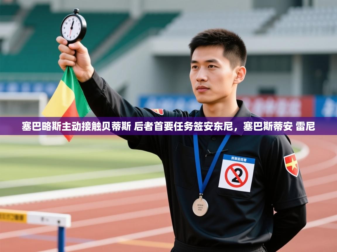 蓝鲸体育网页版入口-塞巴略斯主动接触贝蒂斯 后者首要任务签安东尼,塞巴斯蒂安 雷尼 第4张