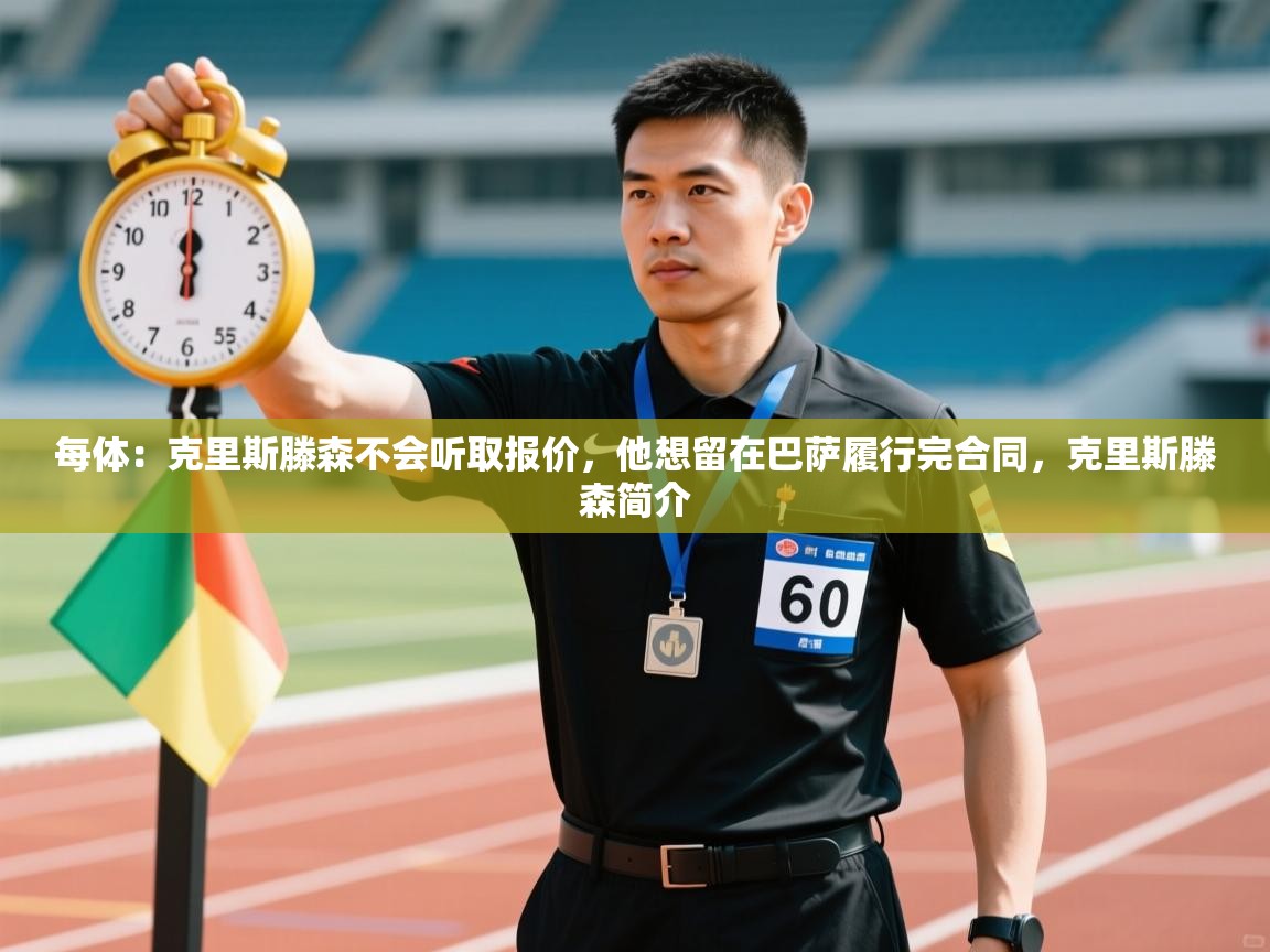 蓝鲸体育app安卓版-每体：克里斯滕森不会听取报价，他想留在巴萨履行完合同，克里斯滕森简介  第1张