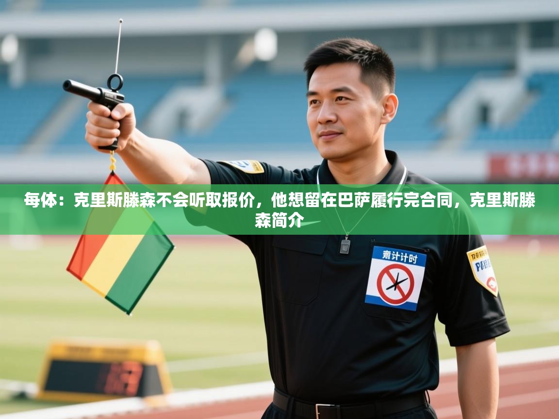 蓝鲸体育app安卓版-每体：克里斯滕森不会听取报价，他想留在巴萨履行完合同，克里斯滕森简介  第3张