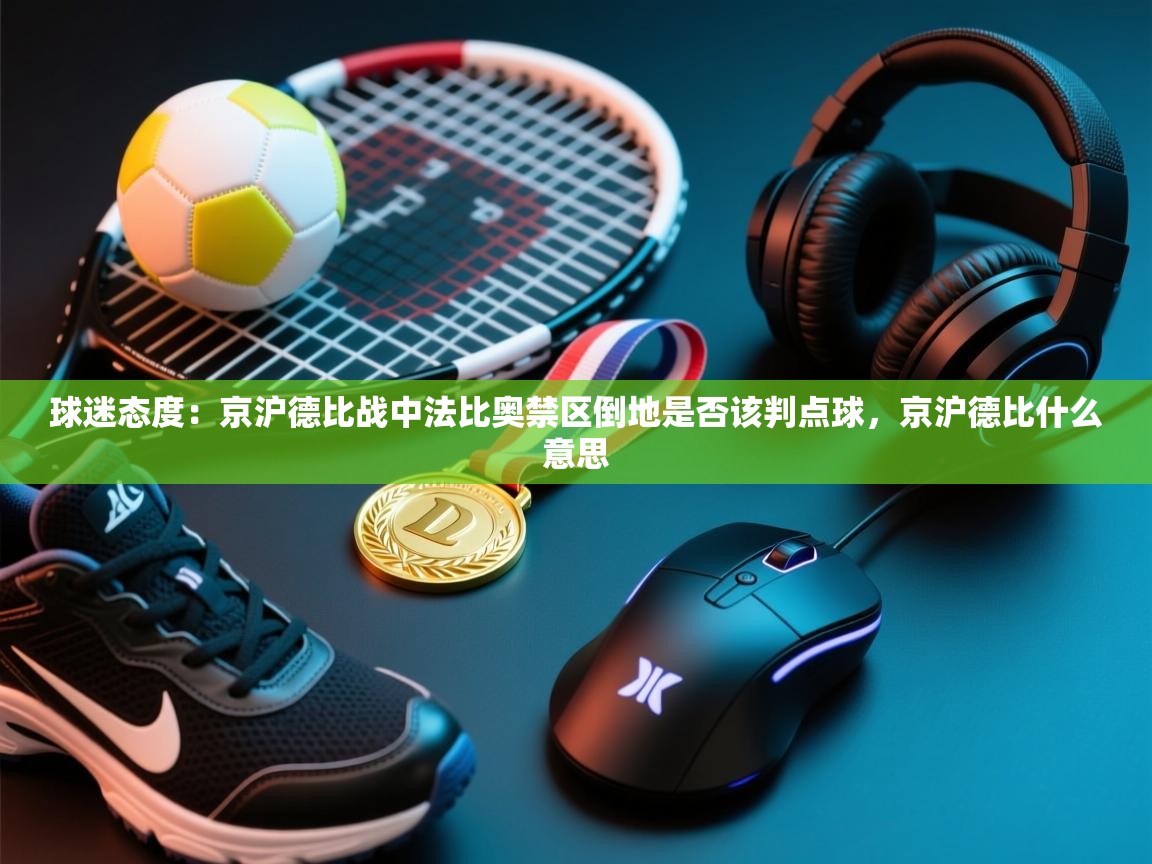 鲸蓝体育苹果-球迷态度：京沪德比战中法比奥禁区倒地是否该判点球，京沪德比什么意思  第4张