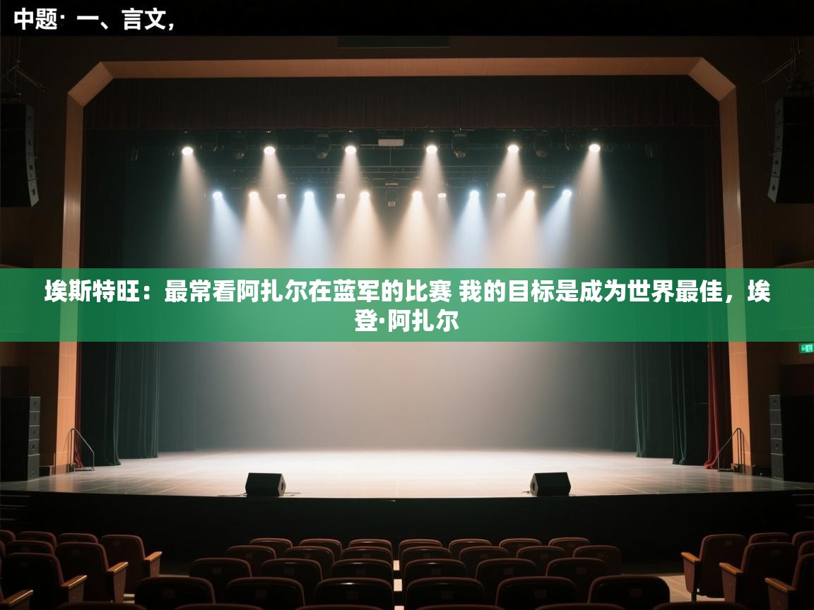 蓝鲸体育网页版-埃斯特旺：最常看阿扎尔在蓝军的比赛 我的目标是成为世界最佳，埃登·阿扎尔  第1张