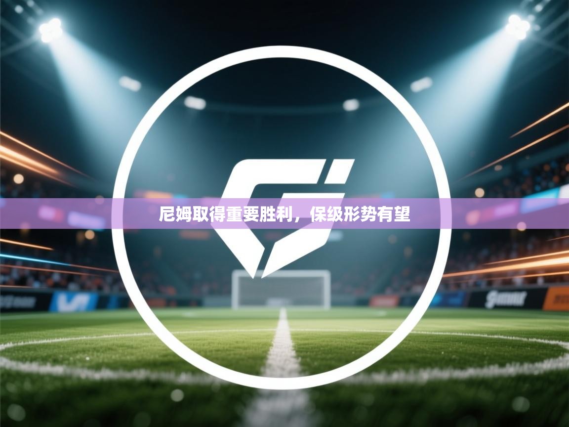 蓝鲸体育直播在线观看-尼姆取得重要胜利，保级形势有望  第4张