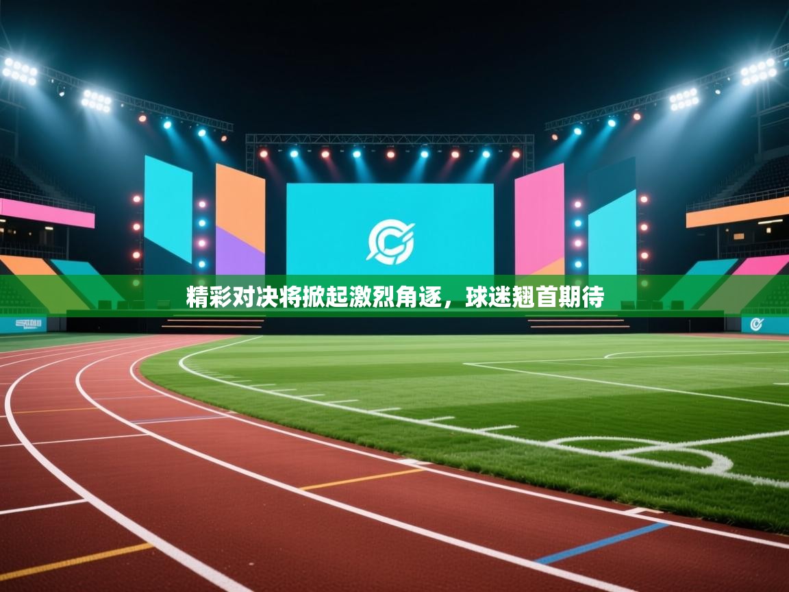 蓝鲸体育app下载-精彩对决将掀起激烈角逐，球迷翘首期待  第1张