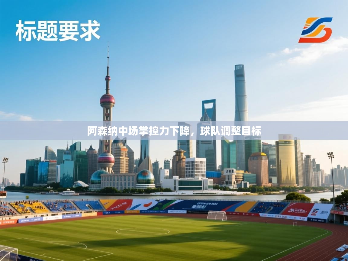 鲸蓝体育app下载-阿森纳中场掌控力下降，球队调整目标  第2张