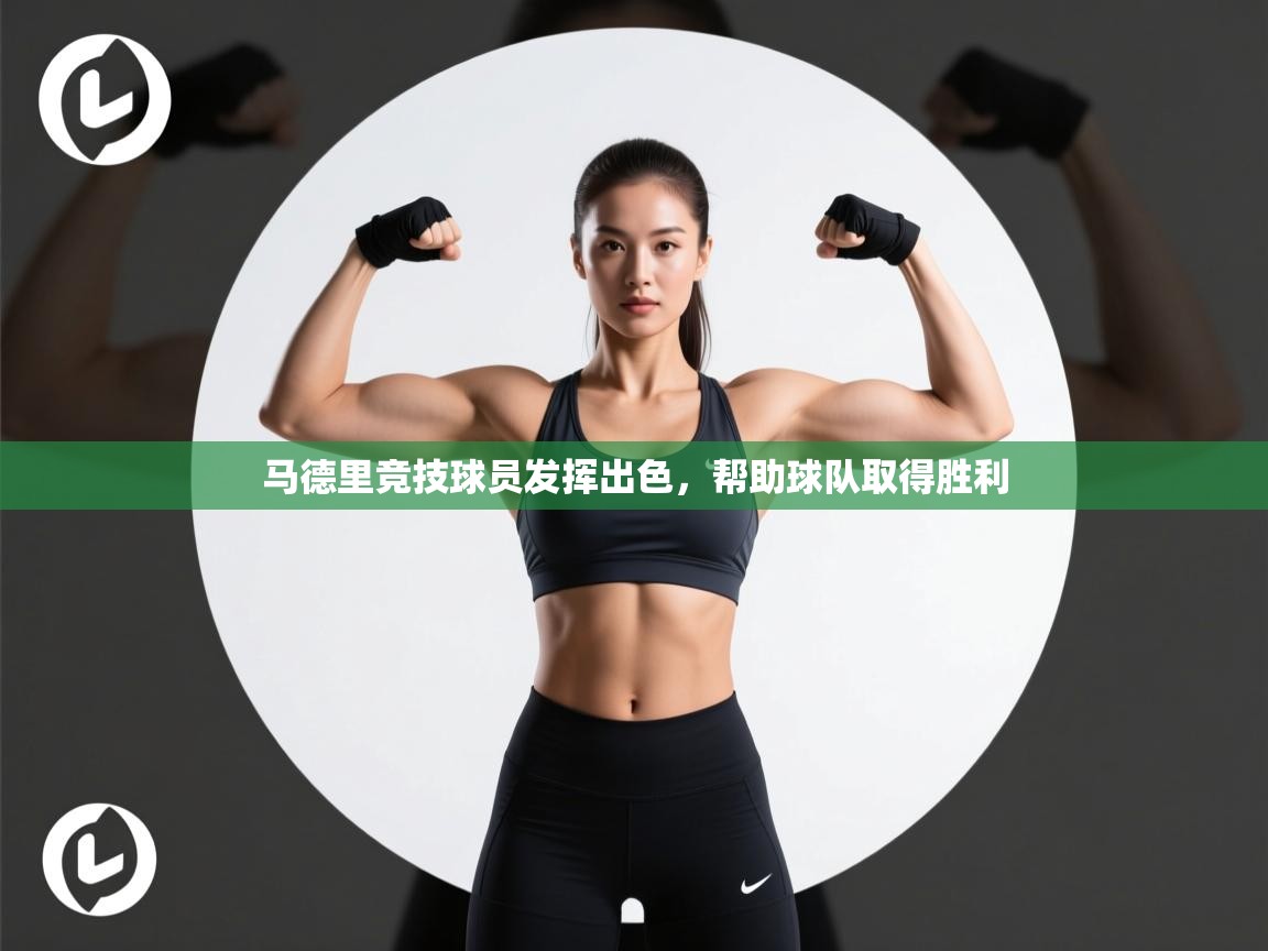 鲸蓝体育官网-马德里竞技球员发挥出色，帮助球队取得胜利  第2张