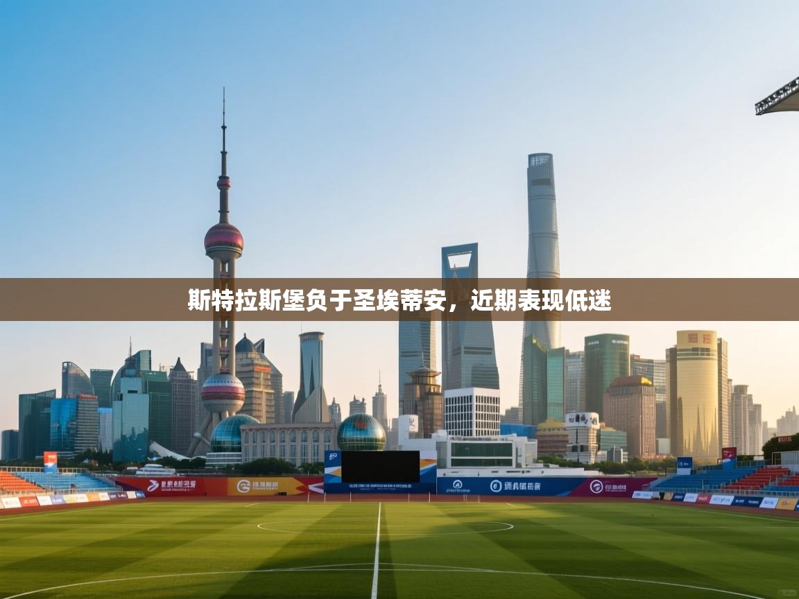 鲸鱼体育app-斯特拉斯堡负于圣埃蒂安,近期表现低迷 第4张