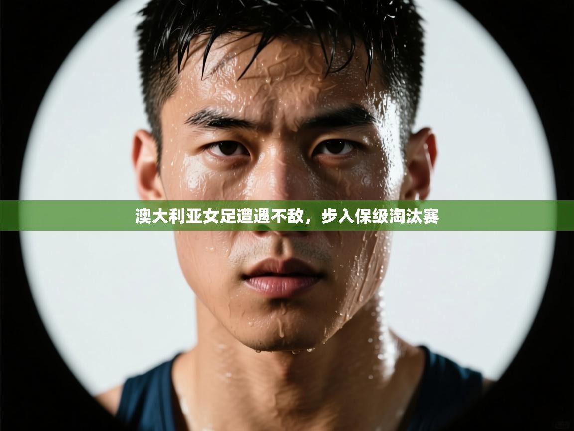 蓝鲸体育网页版-澳大利亚女足遭遇不敌,步入保级淘汰赛 第3张