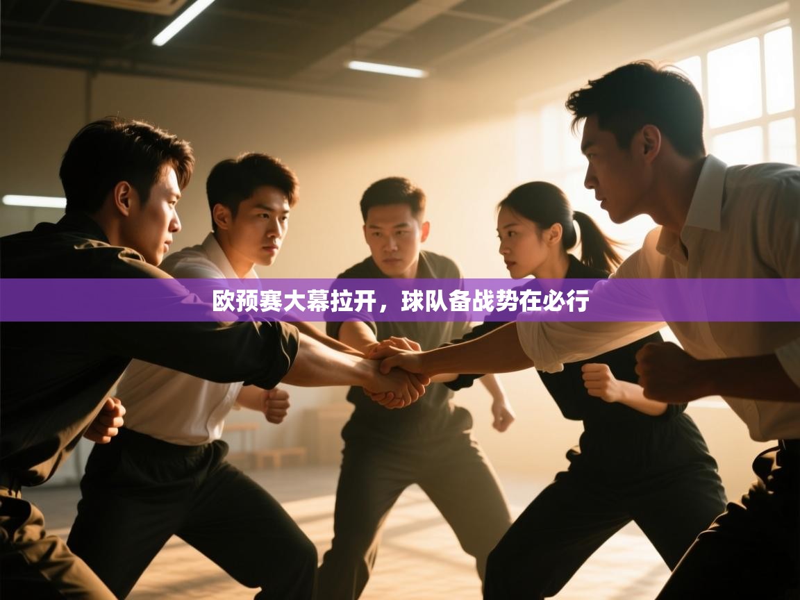 蓝鲸体育app-欧预赛大幕拉开,球队备战势在必行 第2张