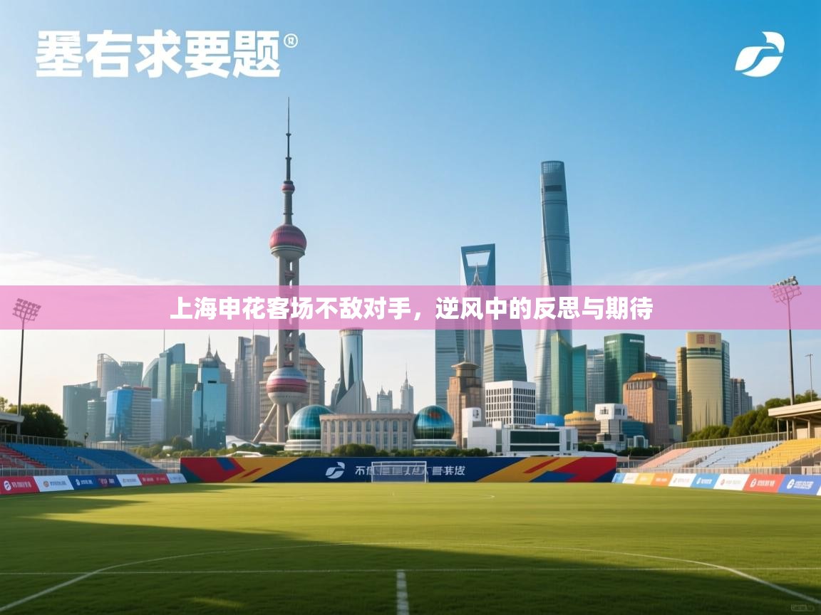鲸蓝体育app-上海申花客场不敌对手,逆风中的反思与期待 第3张
