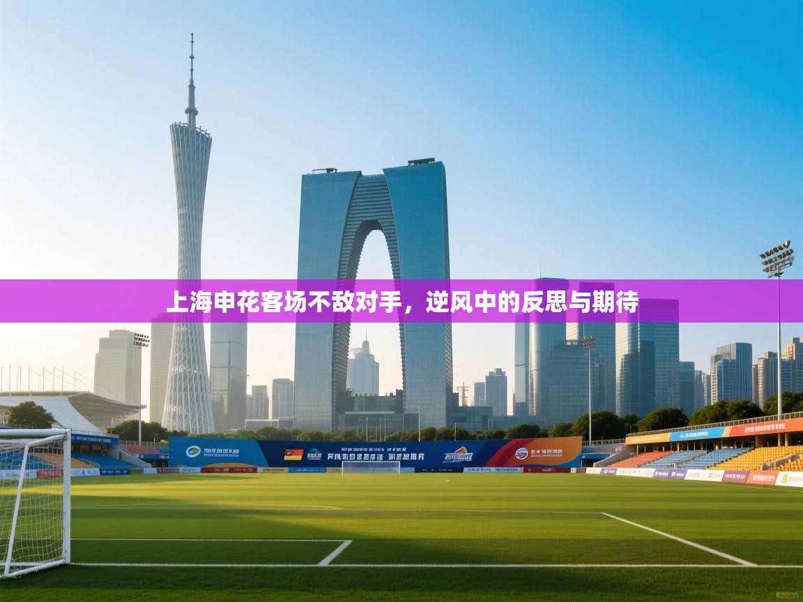 鲸蓝体育app-上海申花客场不敌对手,逆风中的反思与期待 第4张