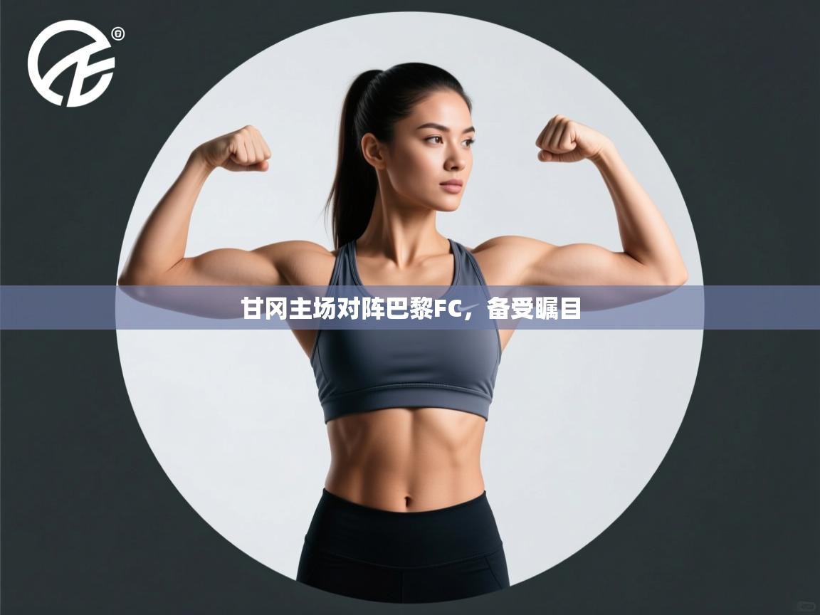 蓝鲸体育app官方下载-甘冈主场对阵巴黎FC,备受瞩目 第4张