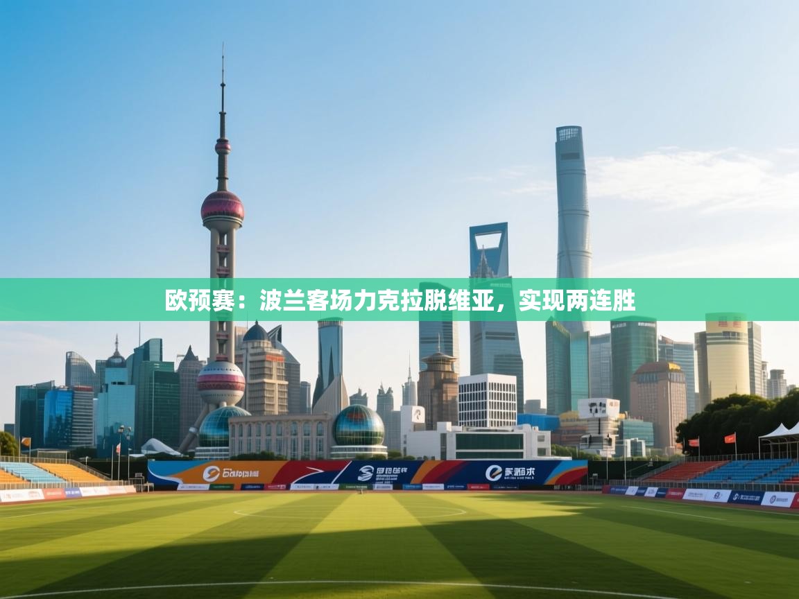 蓝鲸体育网页-欧预赛：波兰客场力克拉脱维亚，实现两连胜  第2张